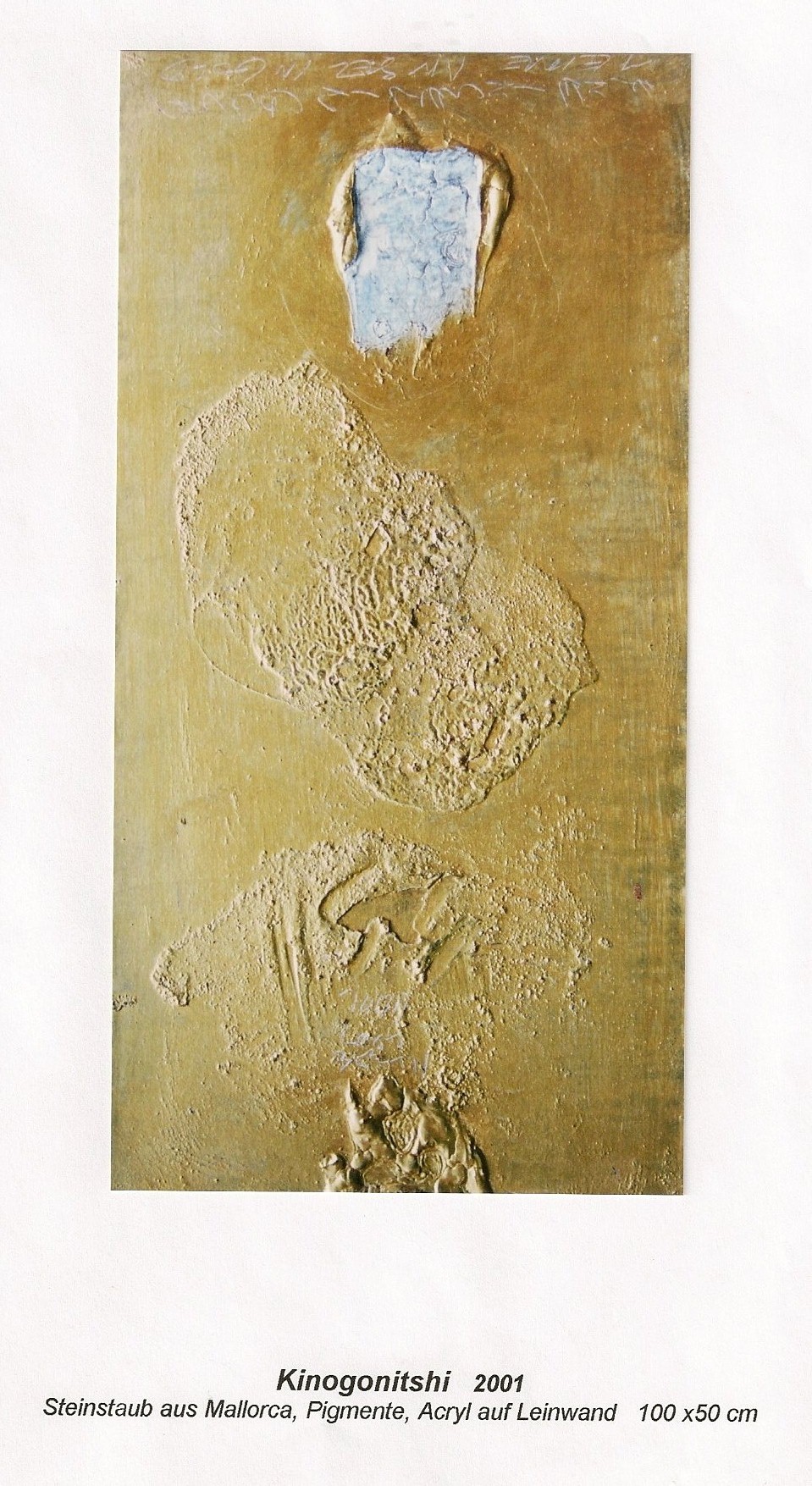 KINOGONISHI August 2001

100x50cm

Steinstaub aus Mallorca,Pigmente,Acryl auf Leinwand
