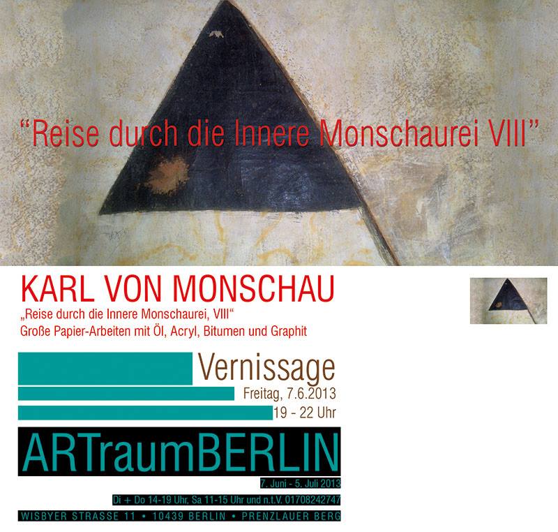 Karl von Monschau

Vernissage: Freitag 7.Juni 19 Uhr 

7. Juni- 5. Juli 2013
ARTraumBERLIN
Vernissage: Freitag 7.Juni 19 Uhr 

KARL VON MONSCHAU 
